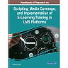 Handbook of Research on Scripting, Media Coverage, and Implementation of E-Learning Training in LMS Platforms