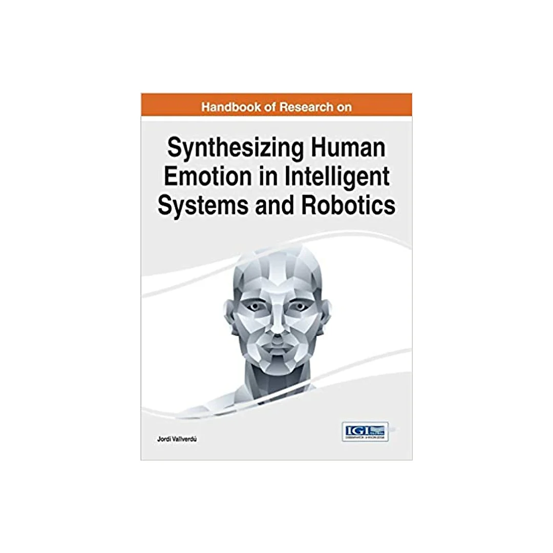 Handbook of Research on Synthesizing Human Emotion in Intelligent Systems and Robotics