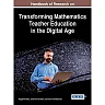 Handbook of Research on Transforming Mathematics Teacher Education in the Digital Age