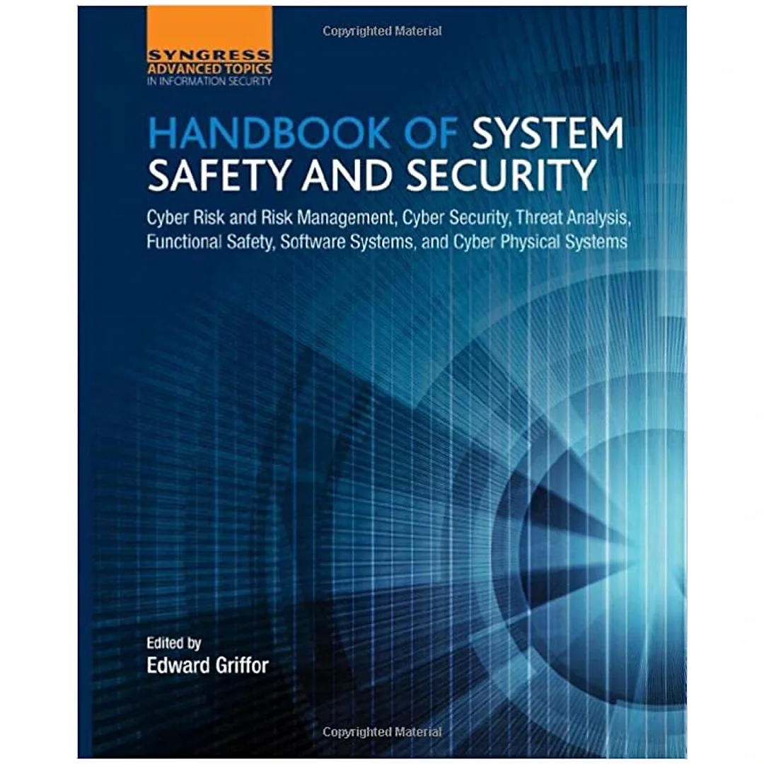 Handbook of System Safety and Security: Cyber Risk and Risk Management, Cyber Security, Threat Analysis, Functional Safety, Software Systems, and Cyber Physical Systems