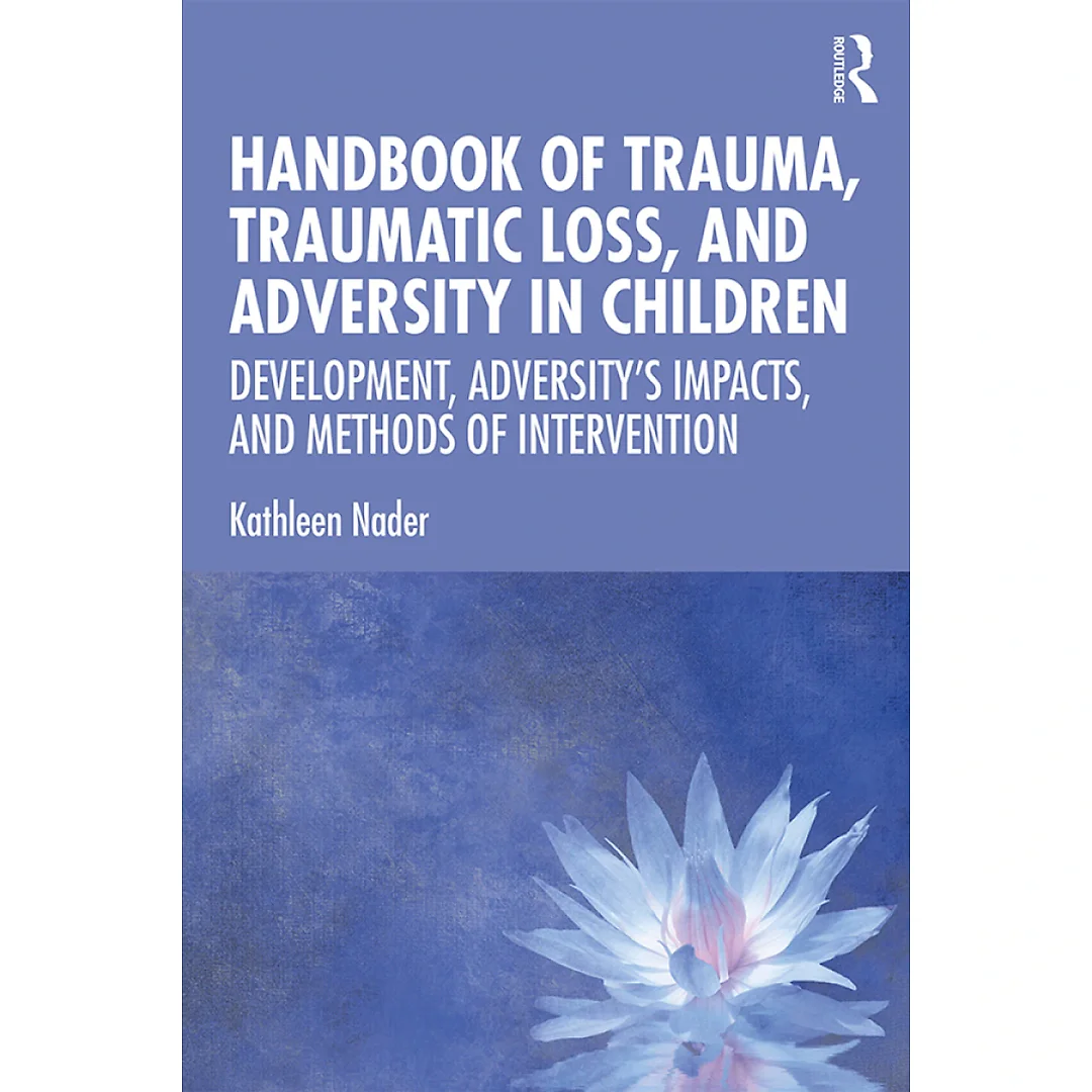 Handbook of Trauma, Traumatic Loss, and Adversity in Children: Development, Adversity's Impacts, and Methods of Intervention