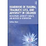 Handbook of Trauma, Traumatic Loss, and Adversity in Children: Development, Adversity's Impacts, and Methods of Intervention