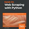 Hands-On Web Scraping with Python: Perform advanced scraping operations using various Python libraries and tools such as Selenium Regex and others