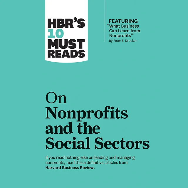HBR's 10 Must Reads on Nonprofits and the Social Sectors (featuring "What Business Can Learn from Nonprofits" by Peter F. Drucker)