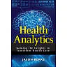 Health Analytics: Gaining the Insights to Transform Health Care