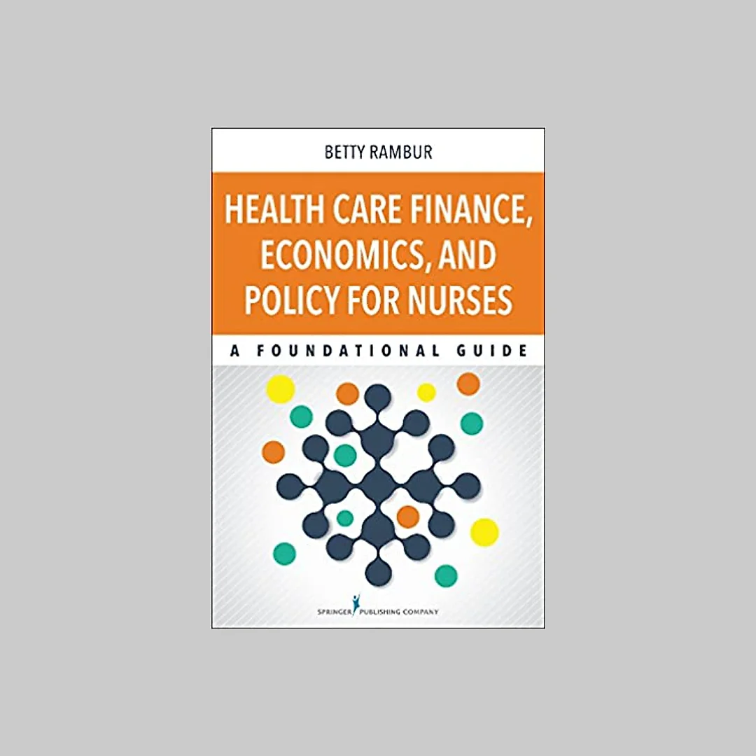 Health Care Finance, Economics, and Policy for Nurses: A Foundational Guide