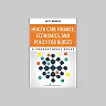 Health Care Finance, Economics, and Policy for Nurses: A Foundational Guide