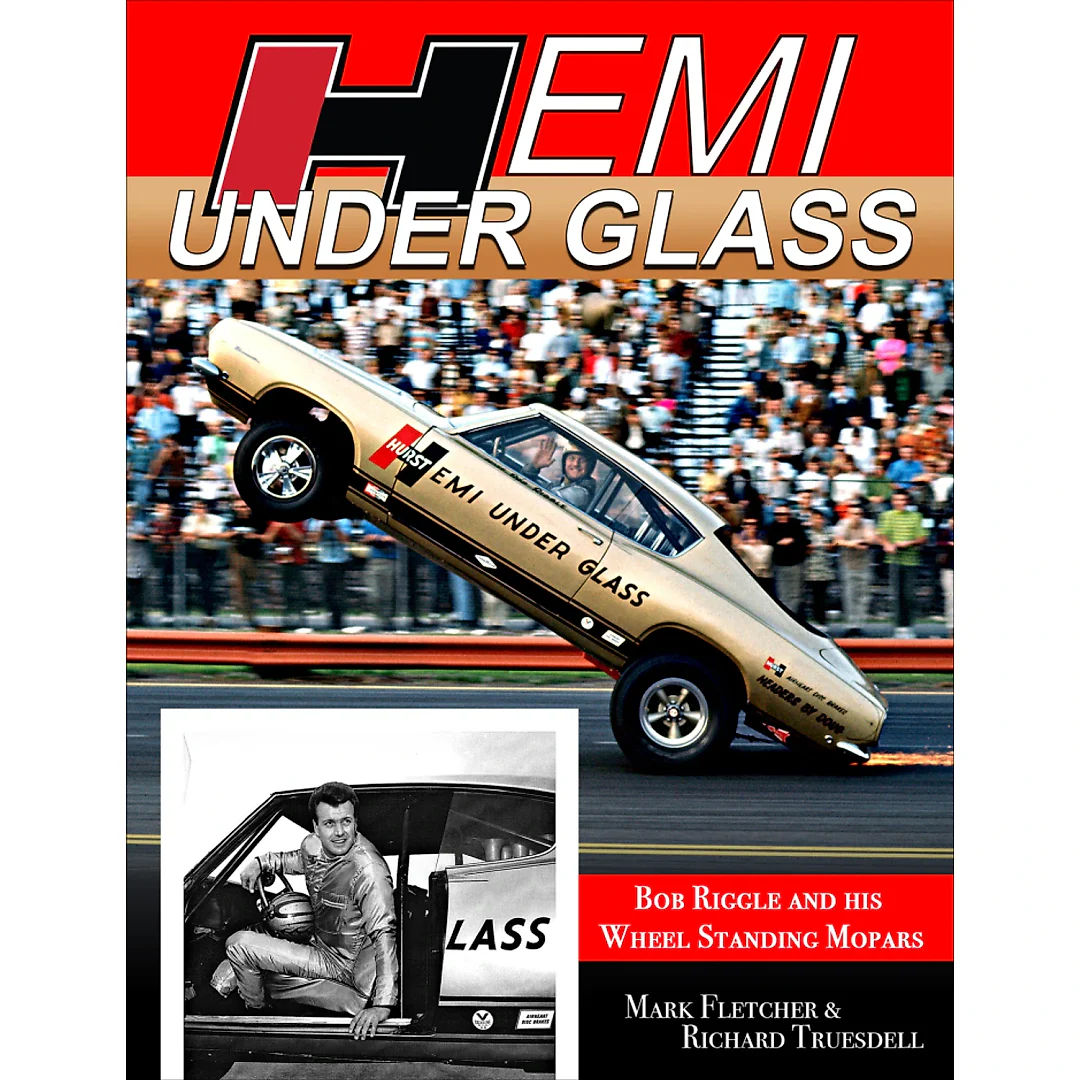 Hemi Under Glass: Bob Riggle and His Wheel-Standing Mopars: Bob Riggle and His Wheel-Standing Mopars