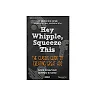Hey, Whipple, Squeeze This: The Classic Guide to Creating Great Ads