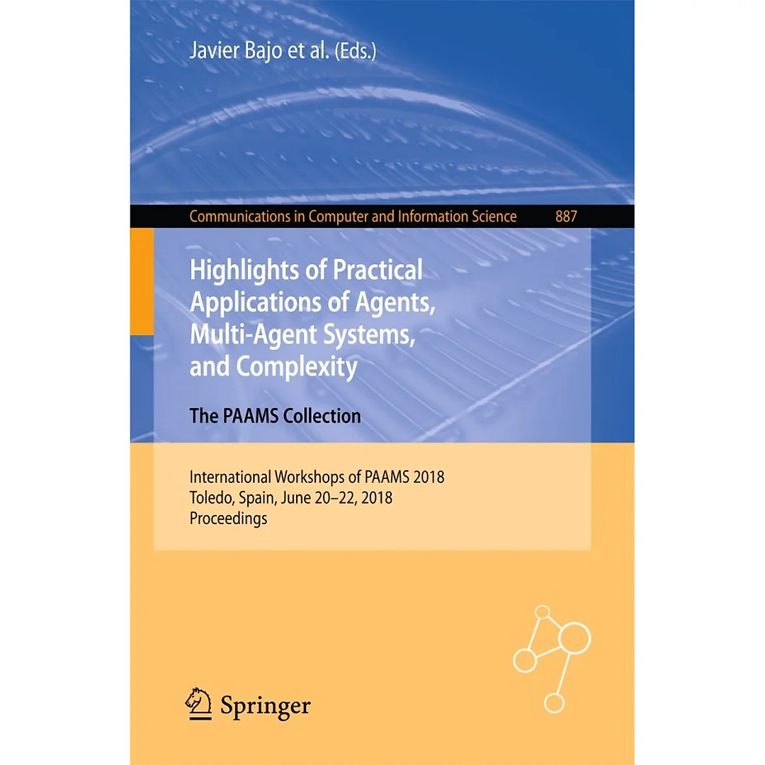 Highlights of Practical Applications of Agents Multi-Agent Systems and Complexity: The PAAMS Collection: International Workshops of PAAMS 2018 Toledo Spain June 20-22 2018 Proceedings