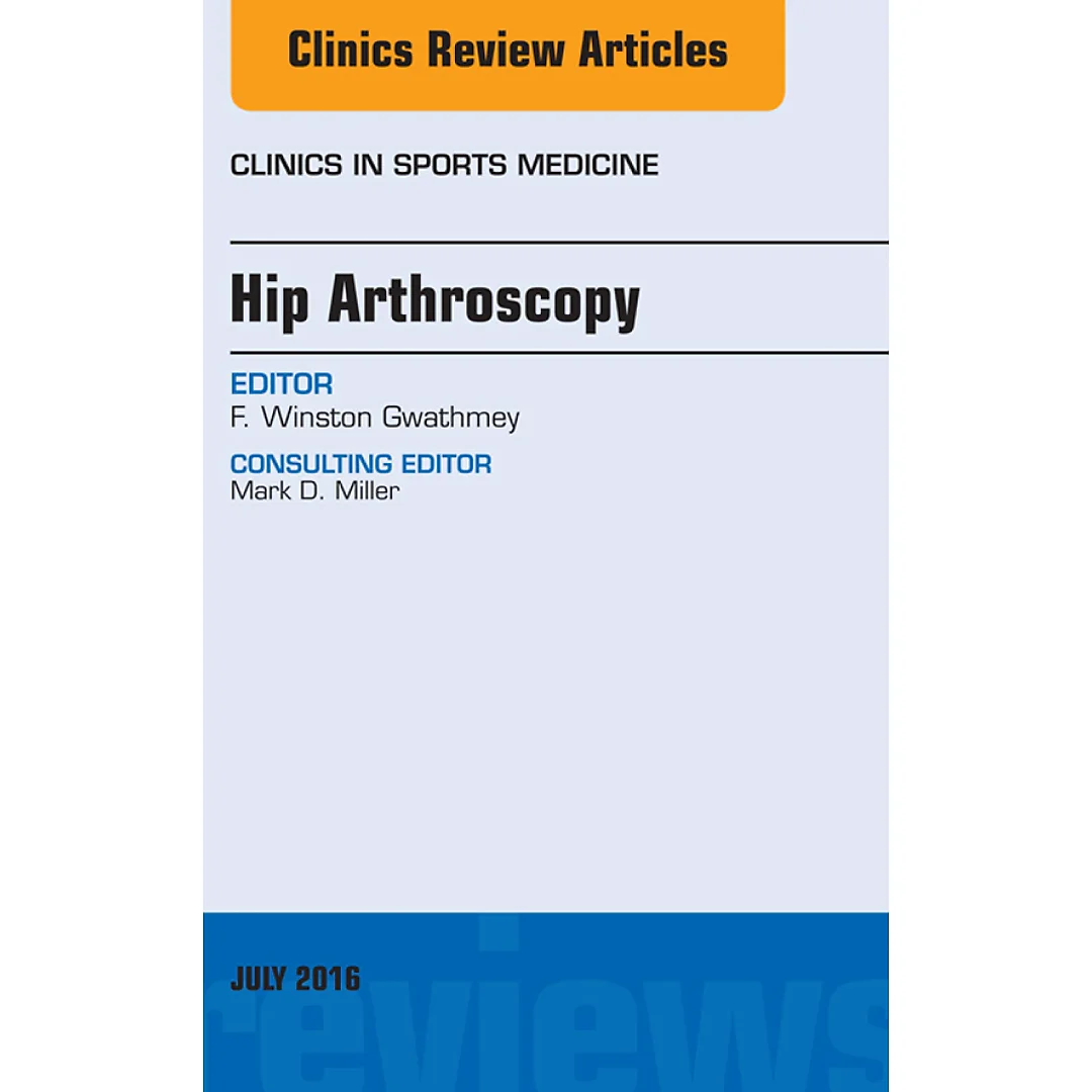 Hip Arthroscopy, An Issue of Clinics in Sports Medicine