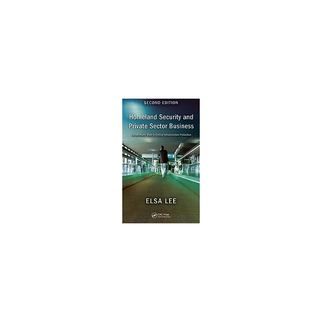 Homeland Security and Private Sector Business: Corporations' Role in Critical Infrastructure Protection Second Edition