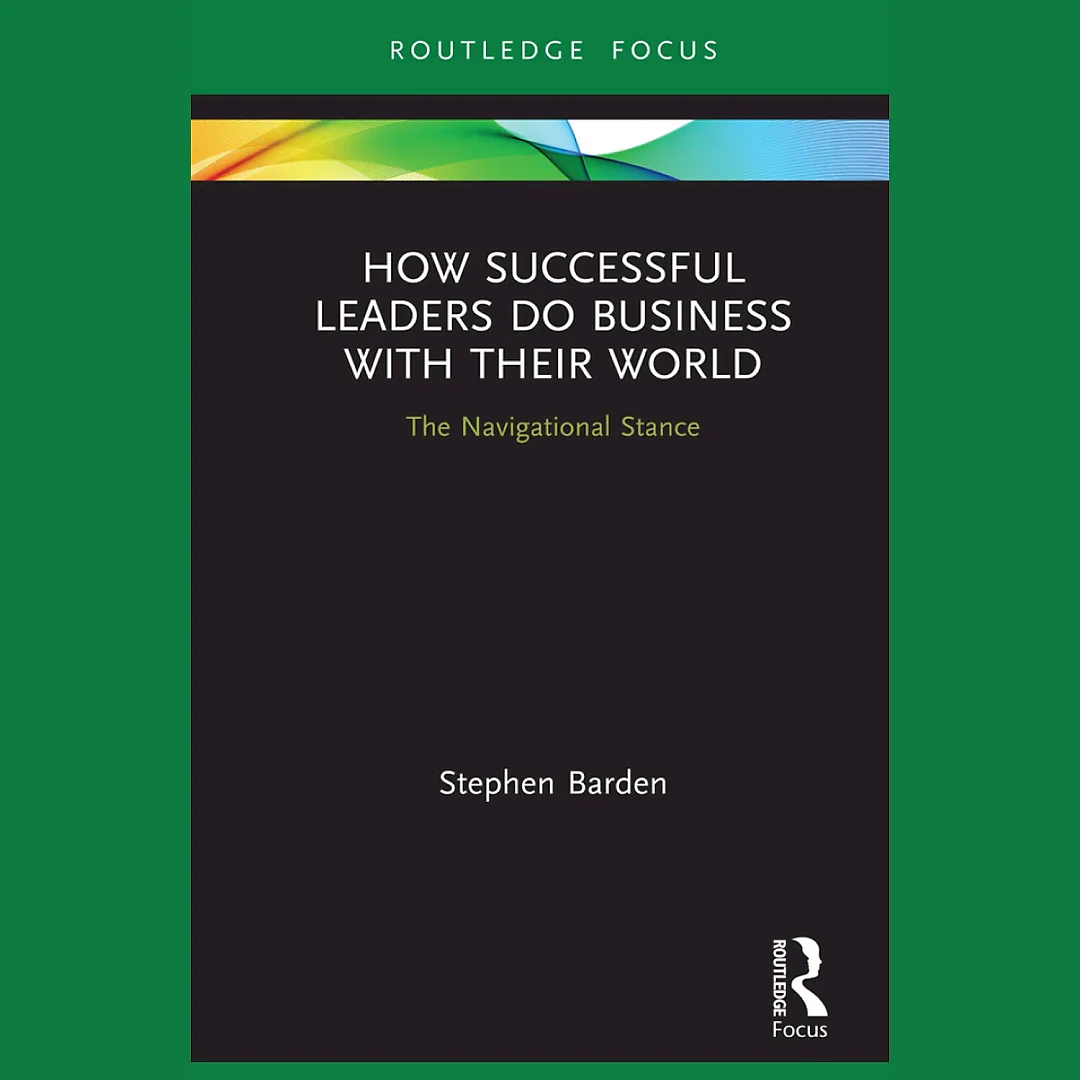 How Successful Leaders Do Business with Their World: The Navigational Stance