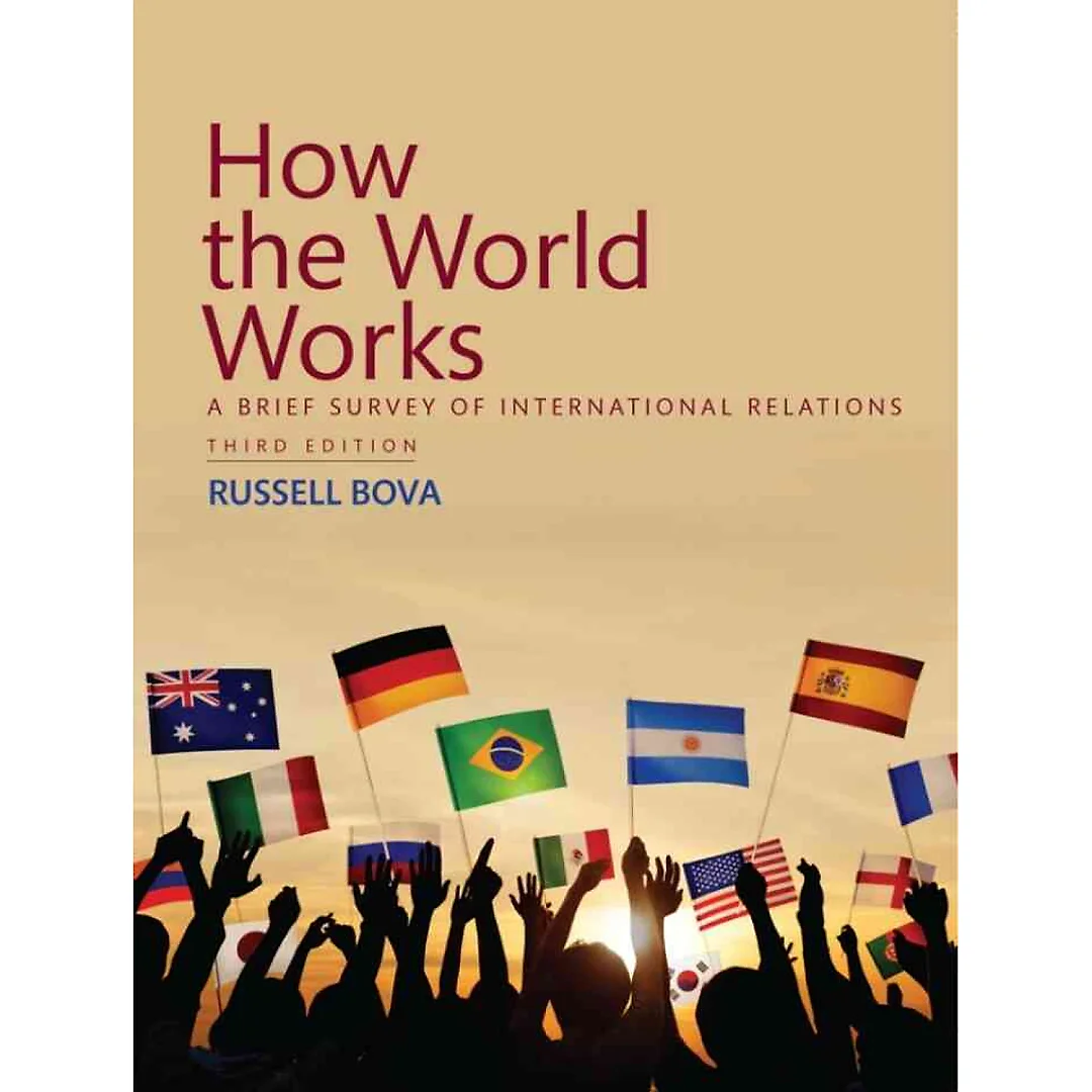 How the World Works: A Brief Survey of International Relations, 3rd Edition