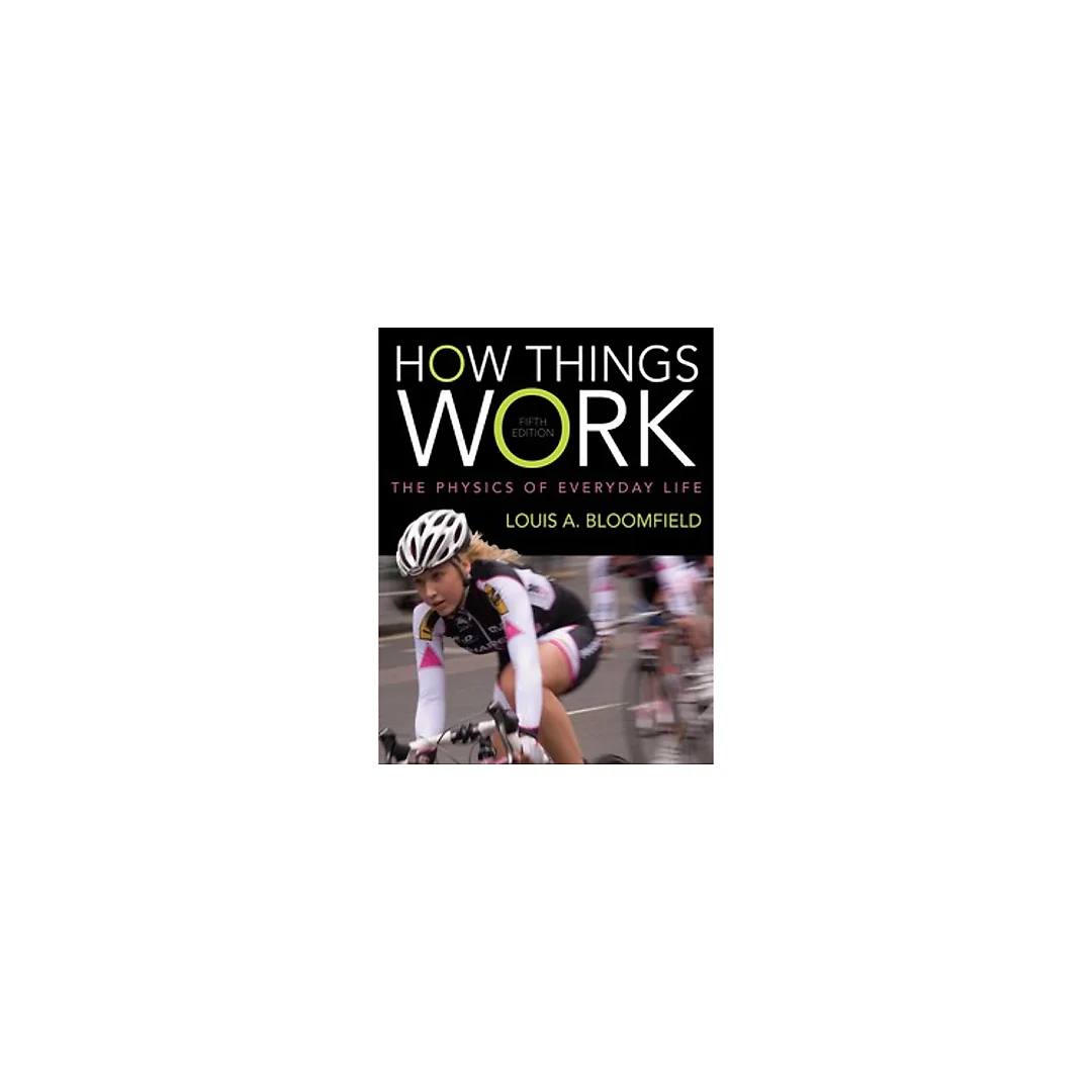 How Things Work The Physics of Everyday Life 5th Edition by Louis A. Bloomfield