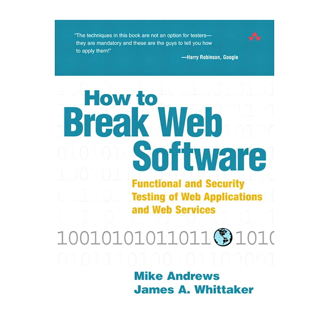 How to Break Web Software: Functional and Security Testing of Web Applications and Web Services