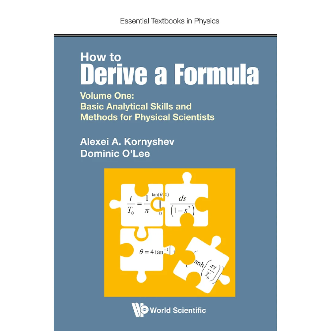 How To Derive A Formula - Volume 1: Basic Analytical Skills And Methods For Physical Scientists Volume 1: Basic Analytical Skills and Methods for Physical Scientists