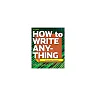 How to Write Anything: A Guide and Reference
