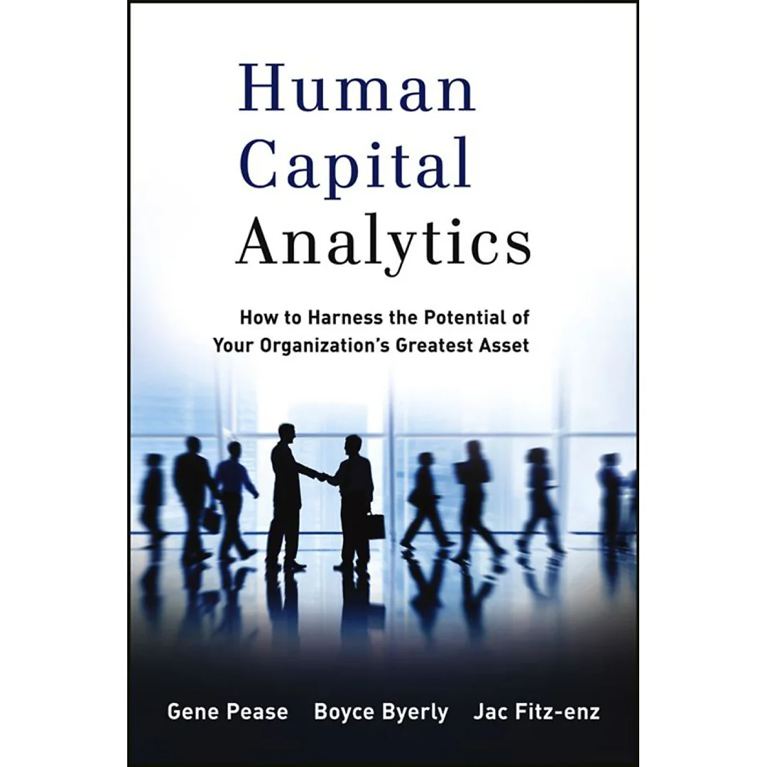 Human Capital Analytics: How to Harness the Potential of Your Organization's Greatest Asset