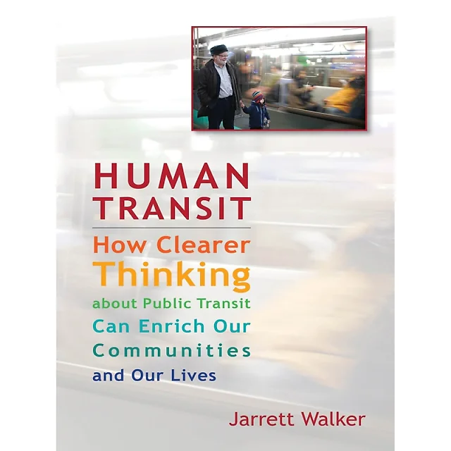 Human Transit: How Clearer Thinking about Public Transit Can Enrich Our Communities and Our Lives