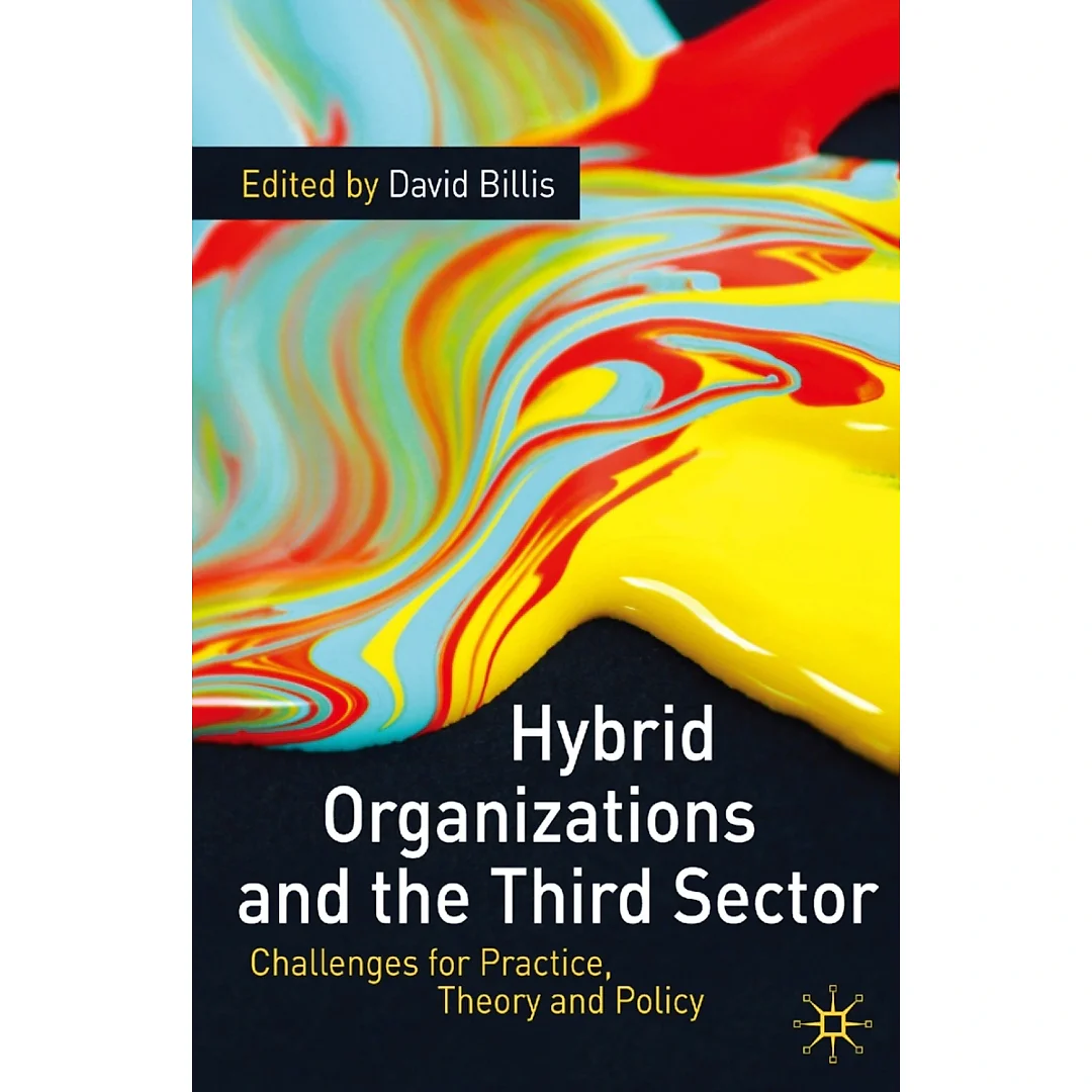 Hybrid Organizations and the Third Sector: Challenges for Practice Theory and Policy