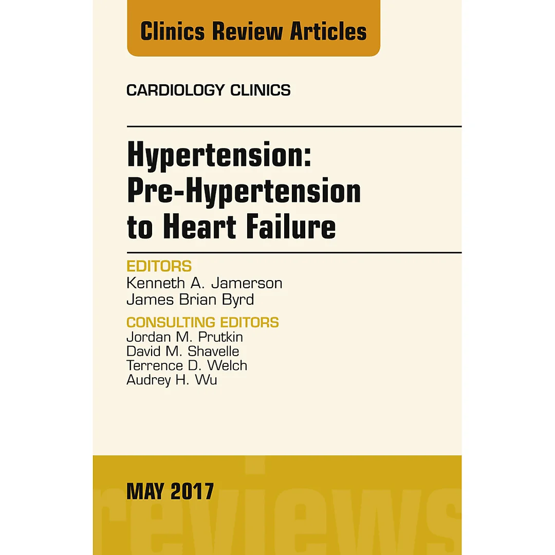 Hypertension: Pre-Hypertension to Heart Failure, An Issue of Cardiology Clinics