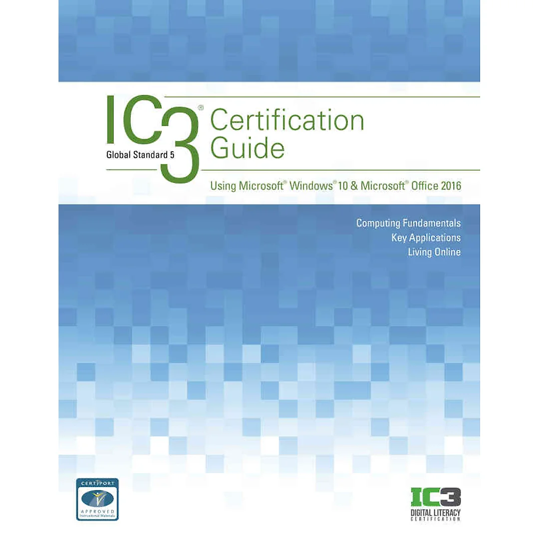 IC3 Certification Guide Using Microsoft Windows 10 & Microsoft Office 2016, 2nd Edition