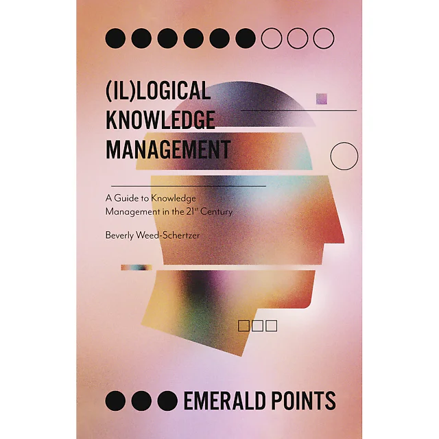 (Il)logical Knowledge Management: A Guide to Knowledge Management in the 21st Century