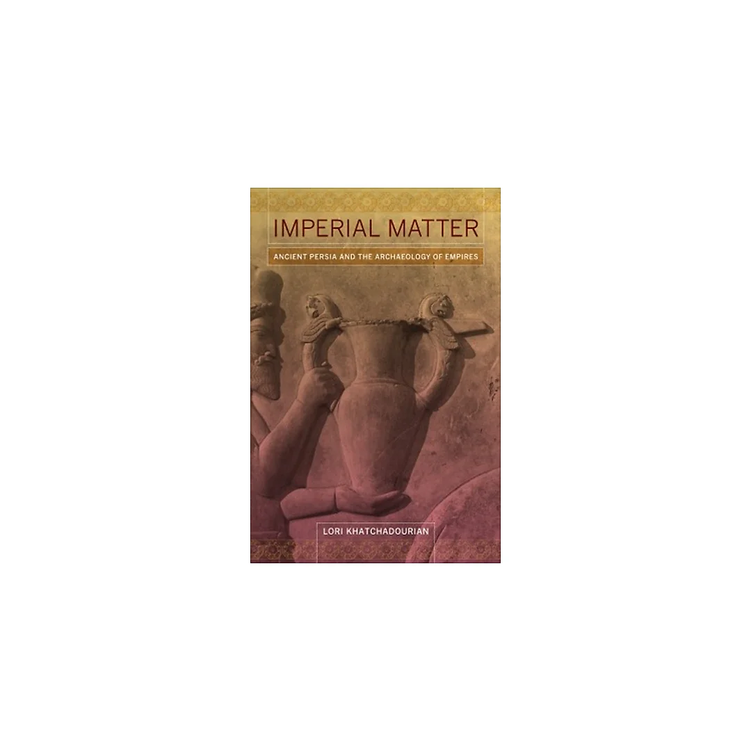 Imperial Matter: Ancient Persia and the Archaeology of Empires