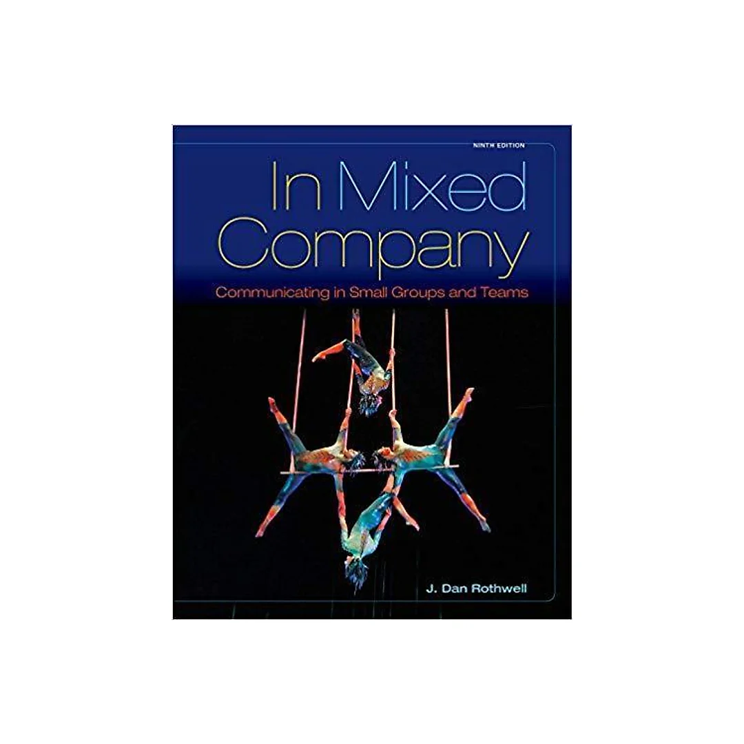 In Mixed Company: Communicating in Small Groups 9th Edition by J. Dan Rothwell