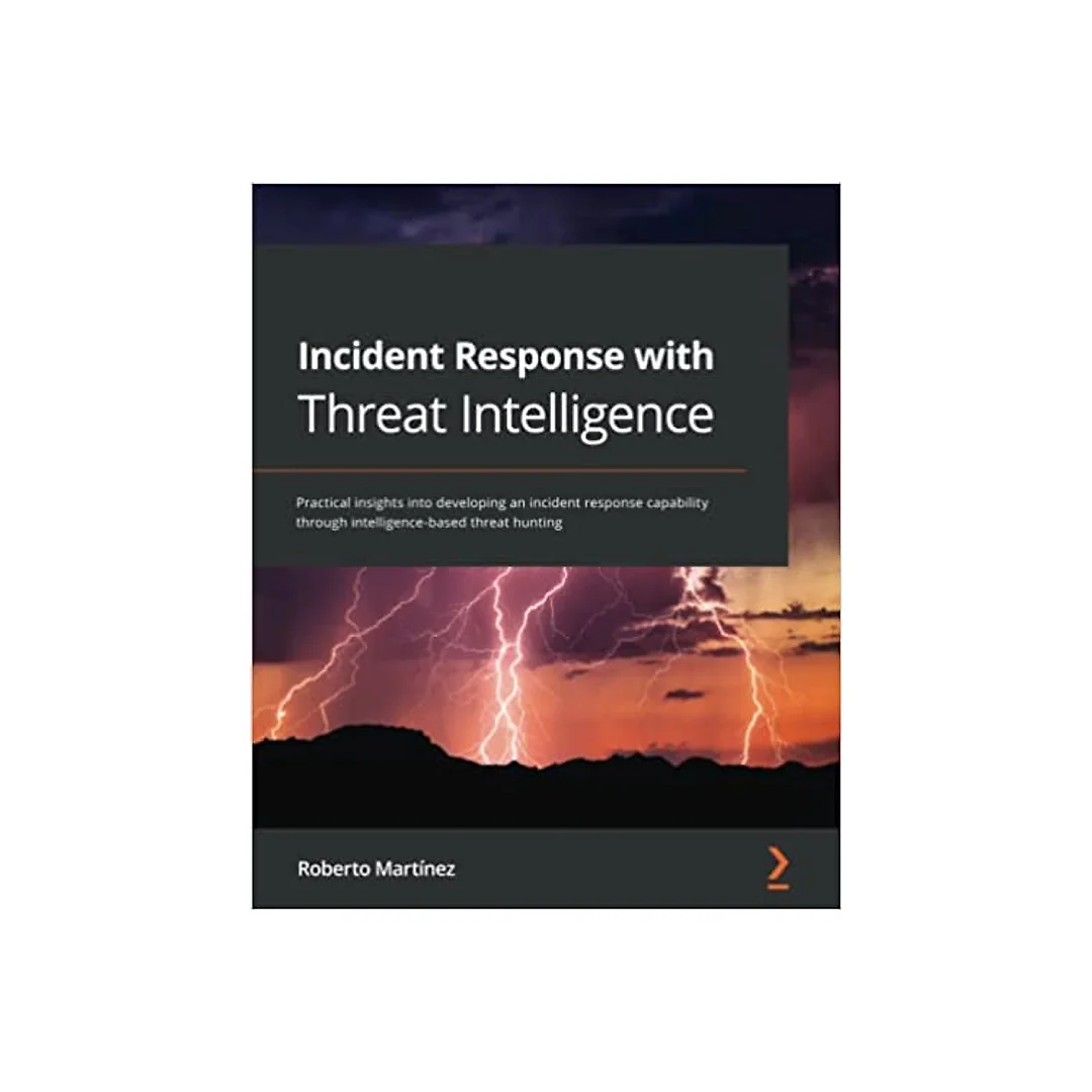 Incident Response with Threat Intelligence: Practical insights into developing an incident response capability through intelligence-based threat hunting