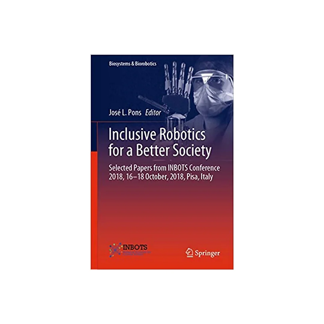 Inclusive Robotics for a Better Society: Selected Papers from INBOTS Conference 2018, 16-18 October, 2018, Pisa, Italy