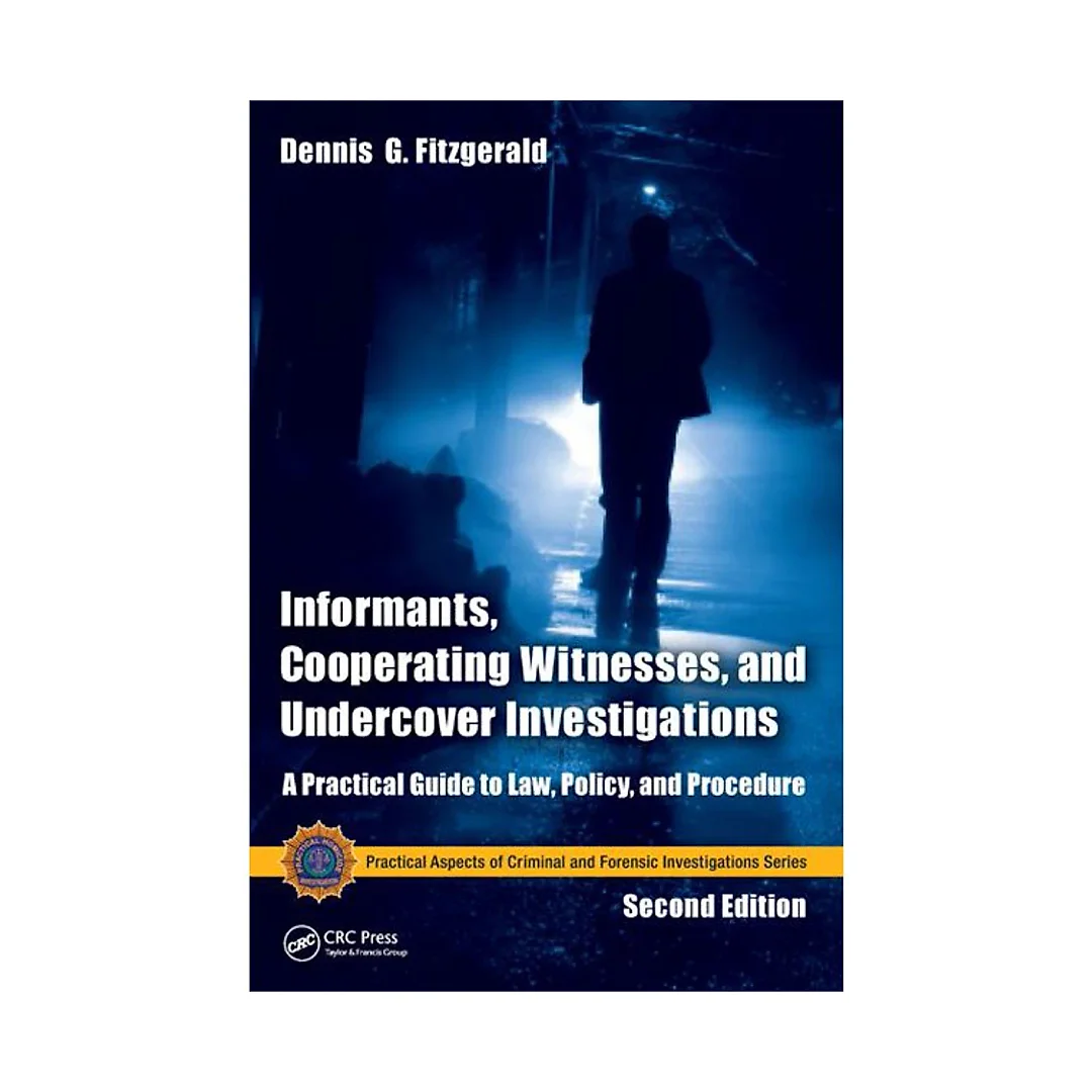 Informants, Cooperating Witnesses, and Undercover Investigations: A Practical Guide to Law, Policy, and Procedure, Second Edition