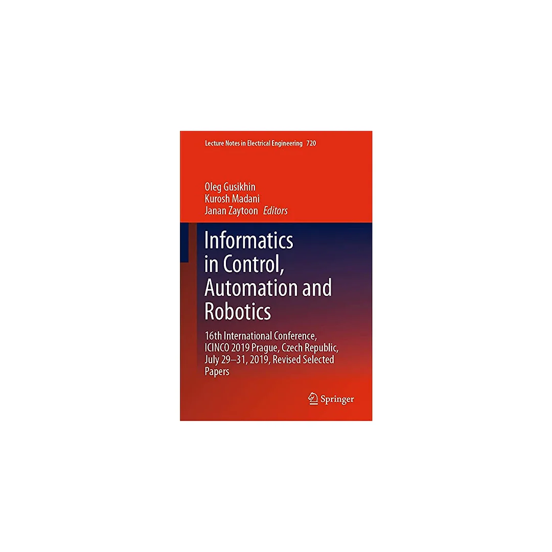 Informatics in Control, Automation and Robotics: 16th International Conference, ICINCO 2019 Prague, Czech Republic, July 29-31, 2019, Revised Selected Papers