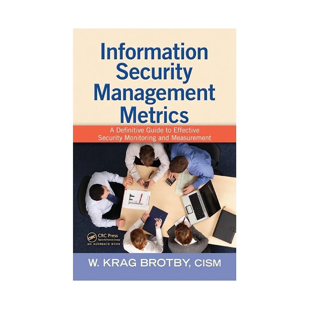 Information Security Management Metrics: A Definitive Guide to Effective Security Monitoring and Measurement