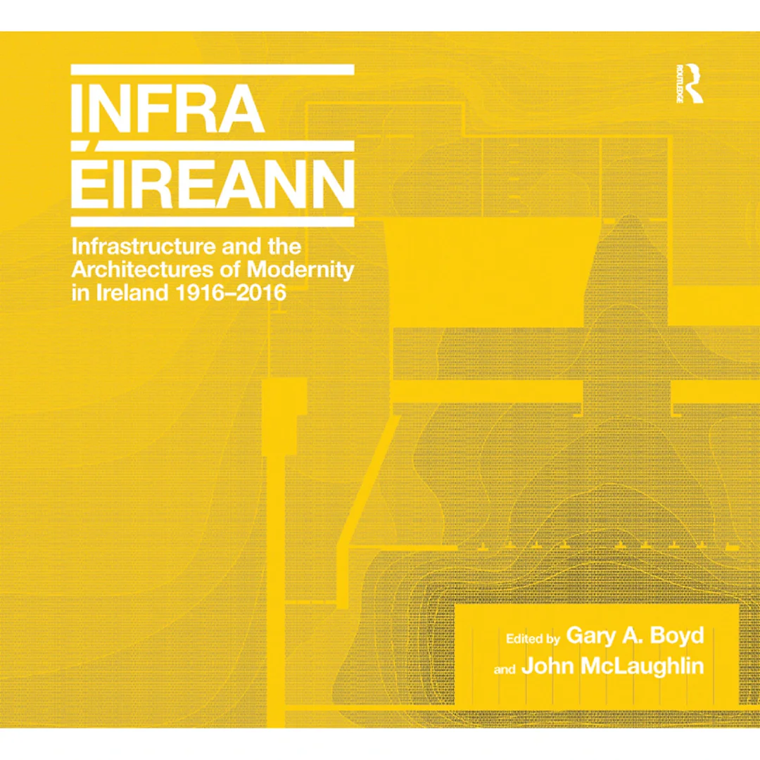 Infrastructure and the Architectures of Modernity in Ireland 1916-2016