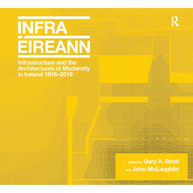 Infrastructure and the Architectures of Modernity in Ireland 1916-2016