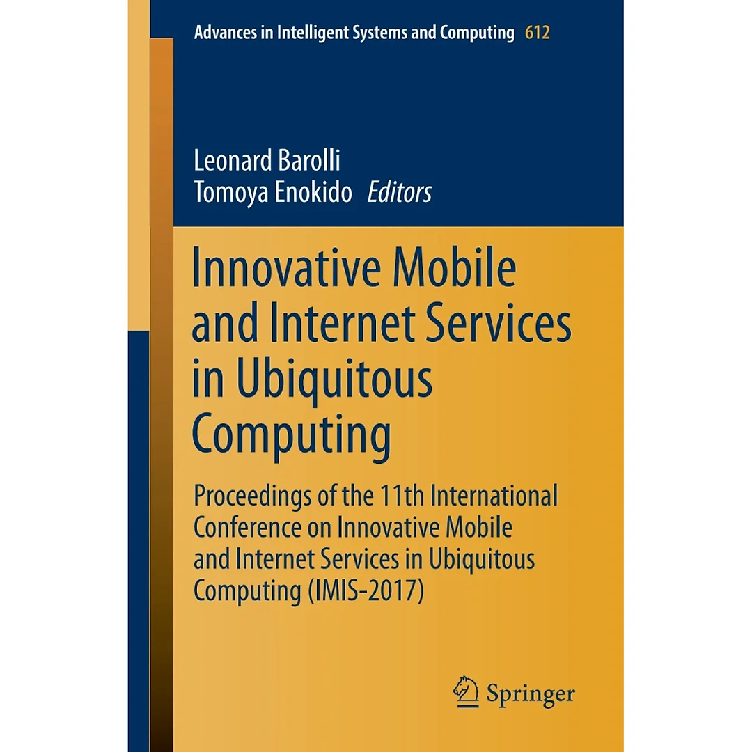 Innovative Mobile and Internet Services in Ubiquitous Computing: Proceedings of the 11th International Conference on Innovative Mobile and Internet Services in Ubiquitous Computing (IMIS-2017)