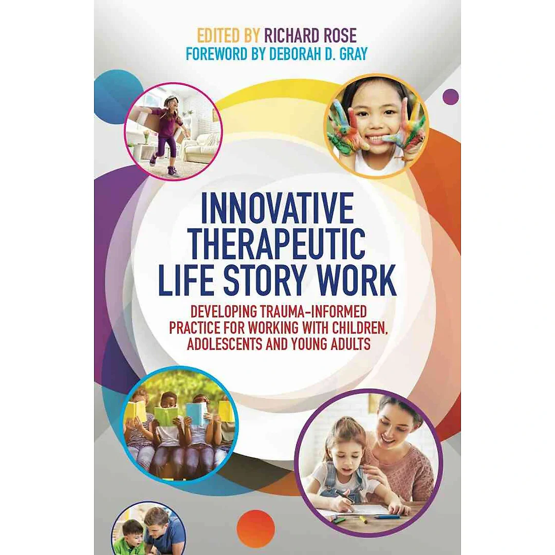 Innovative Therapeutic Life Story Work: Developing Trauma-Informed Practice for Working with Children Adolescents and Young Adults