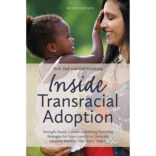 Inside Transracial Adoption: Strength-based, Culture-sensitizing Parenting Strategies for Inter-country or Domestic Adoptive Families That Don't "Match", Second Edition