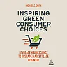 Inspiring Green Consumer Choices: Leverage Neuroscience to Reshape Marketplace Behavior 1st Edition