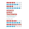 Integrated Business Transformation: Maximizing Value by Connecting Strategy to Key Capabilities