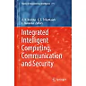 Integrated Intelligent Computing, Communication and Security