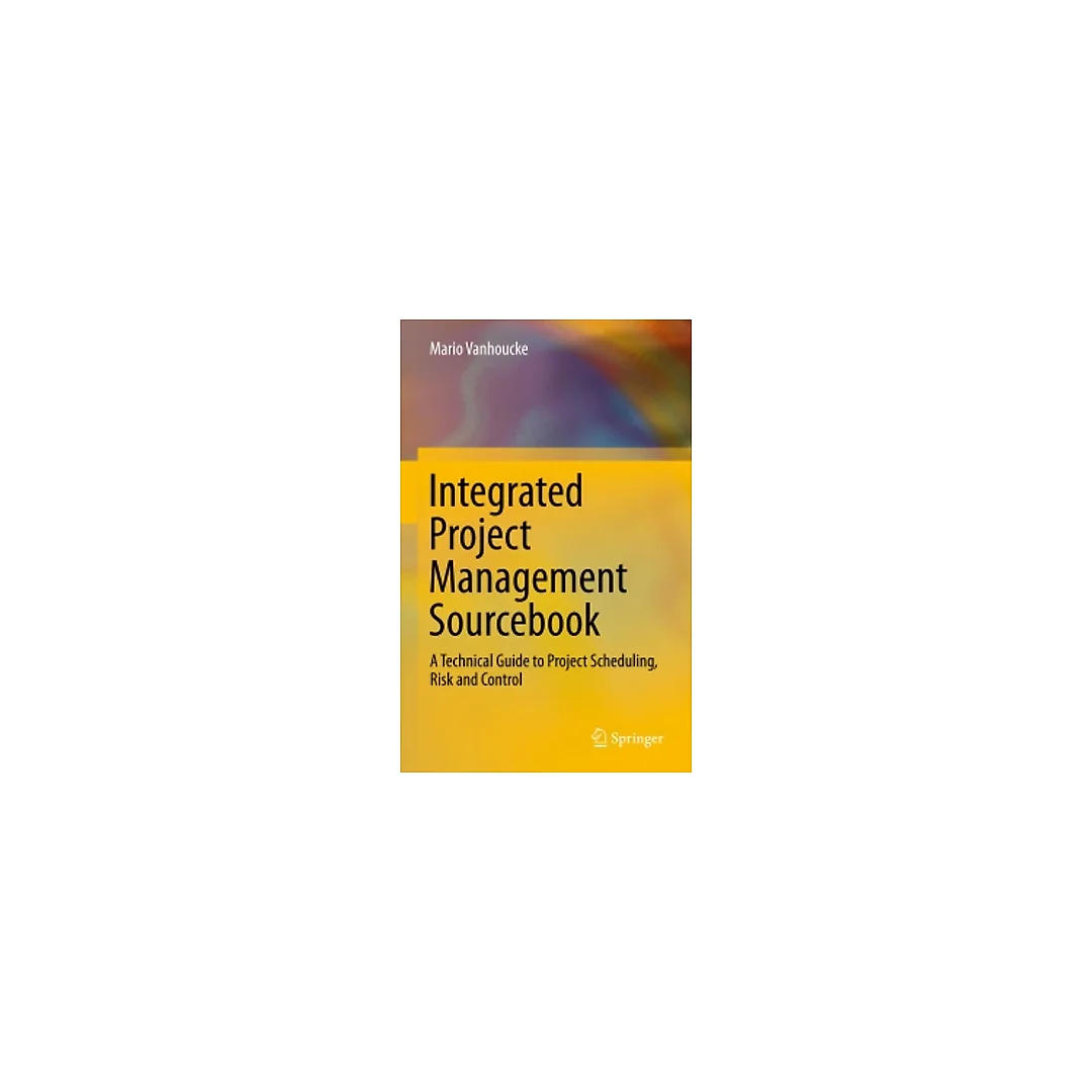 Integrated Project Management Sourcebook: A Technical Guide to Project Scheduling, Risk and Control