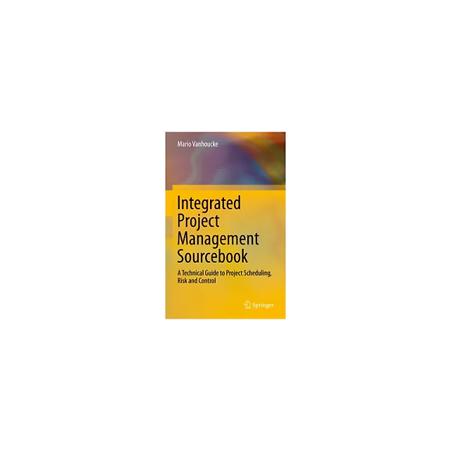 Integrated Project Management Sourcebook: A Technical Guide to Project Scheduling, Risk and Control