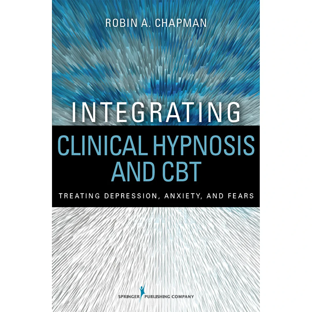 Integrating Clinical Hypnosis and CBT: Treating Depression Anxiety and Fears