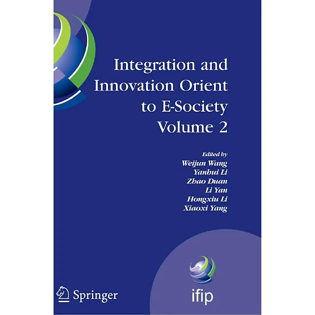 Integration and Innovation Orient to E-Society Volume 2: Seventh IFIP International Conference on e-Business e-Services and e-Society (I3E2007) October 10-12 Wuhan China