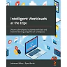 Intelligent Workloads at the Edge: Deliver cyber-physical outcomes with data and machine learning using AWS IoT Greengrass
