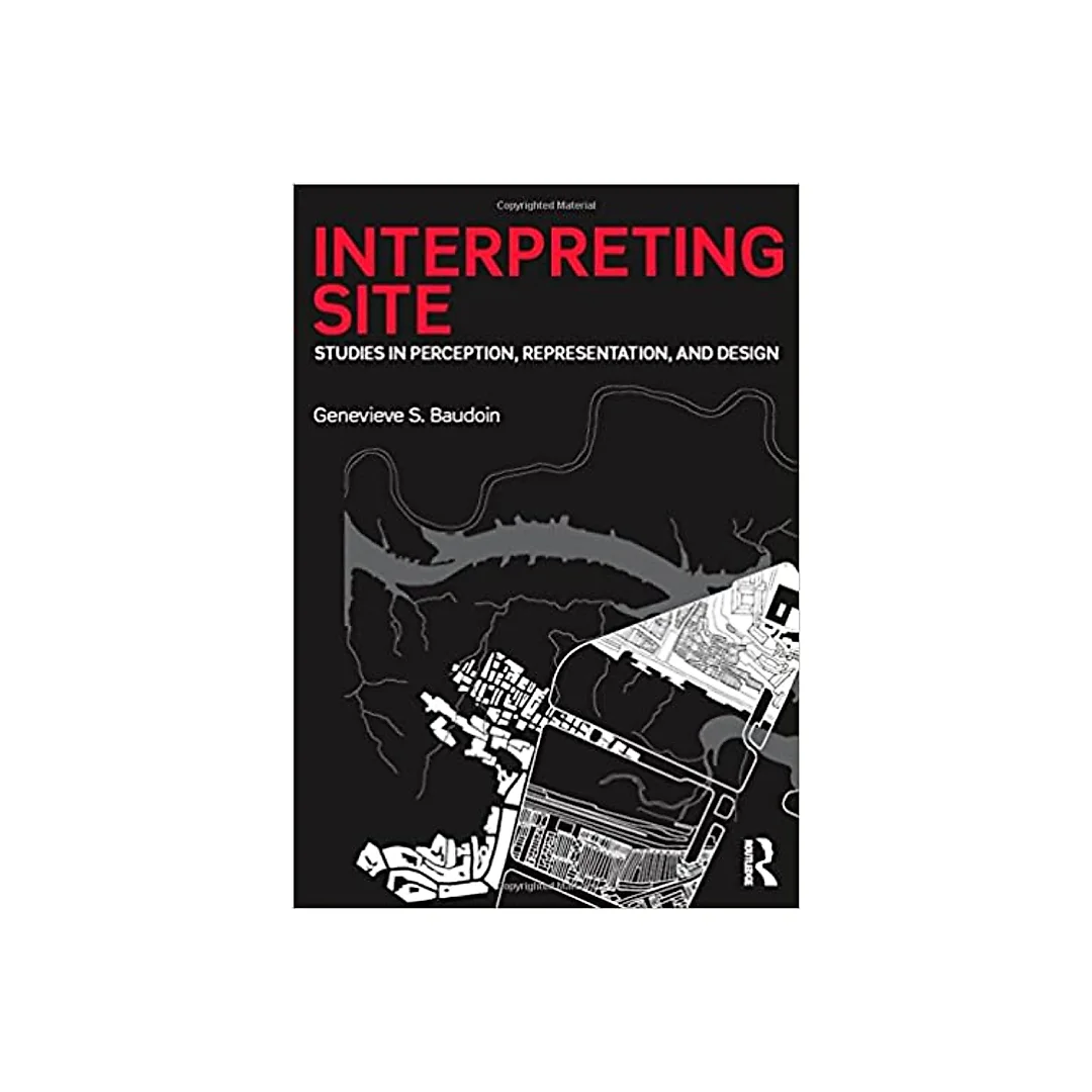 Interpreting Site: Studies in Perception Representation and Design