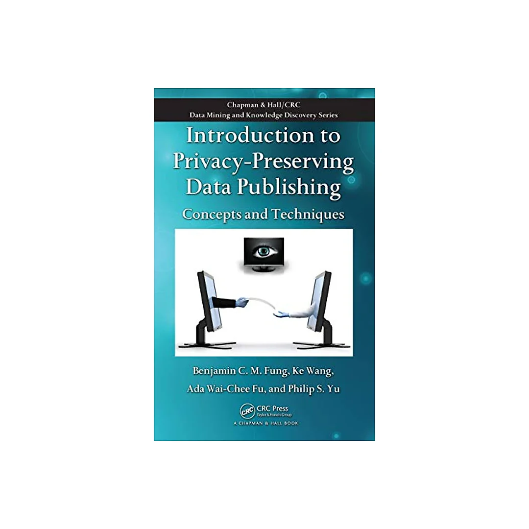 Introduction to Privacy-Preserving Data Publishing: Concepts and Techniques